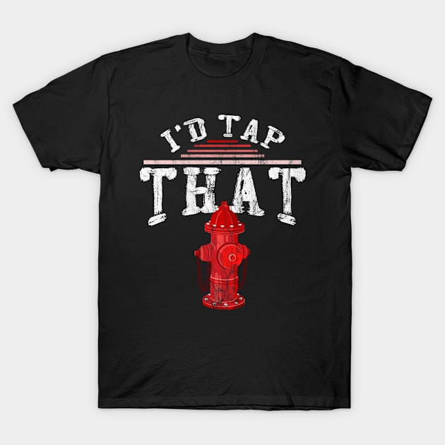 I'd Tap That Firefighter T-Shirt by DigitalNerd